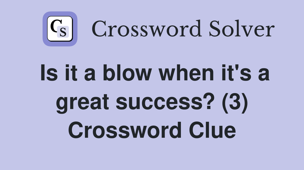 Is it a blow when it's a great success? (3) Crossword Clue