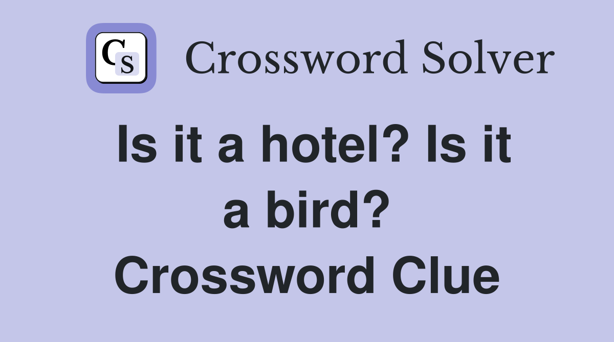 Is it a hotel? Is it a bird? Crossword Clue