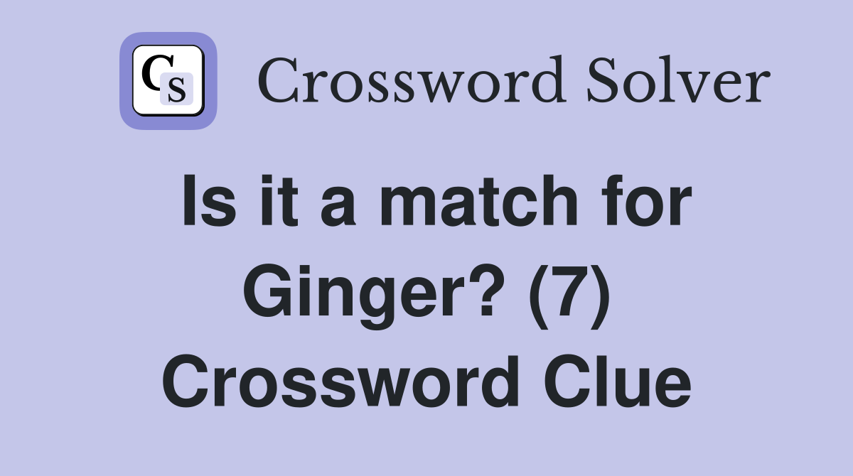 Is it a match for Ginger? (7) Crossword Clue
