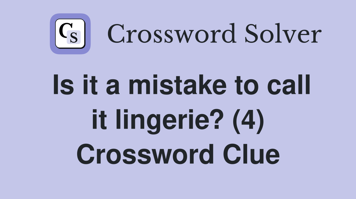 Is it a mistake to call it lingerie? (4) Crossword Clue