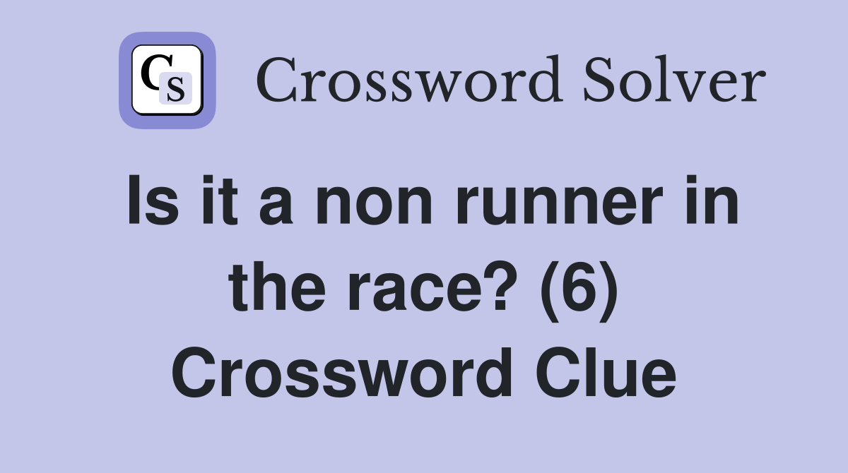 Is it a non runner in the race? (6) Crossword Clue