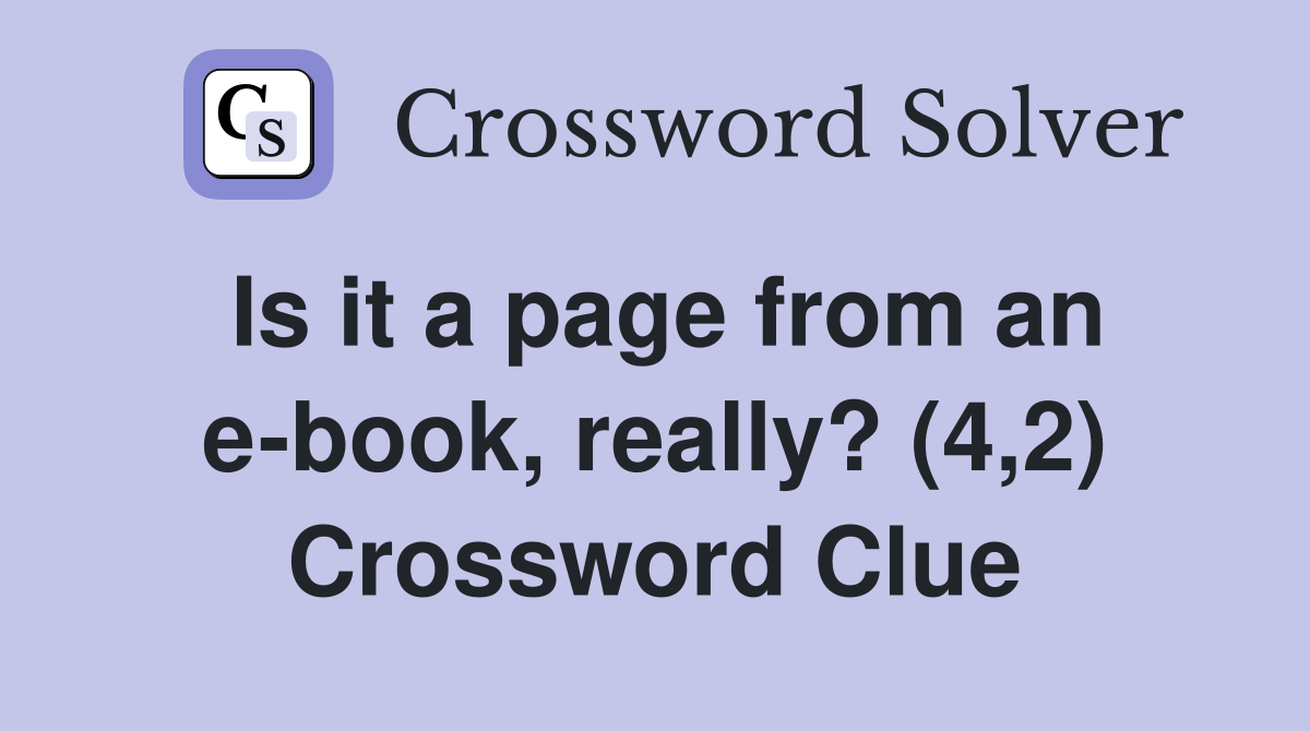 Is it a page from an e-book, really? (4,2) Crossword Clue