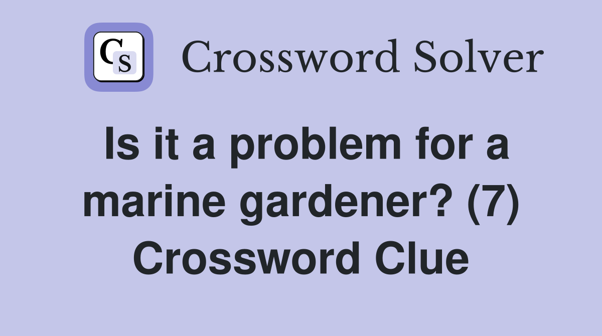Is it a problem for a marine gardener? (7) Crossword Clue