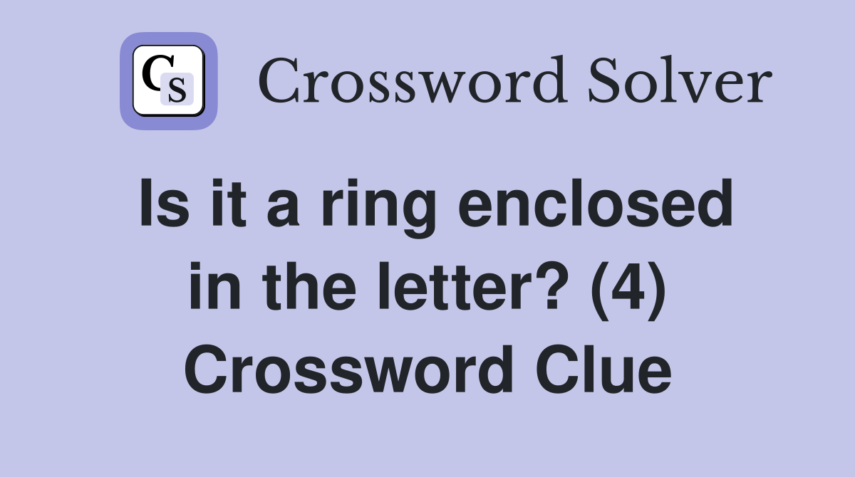Is it a ring enclosed in the letter? (4) Crossword Clue