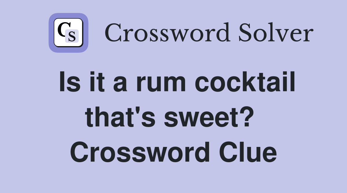 Is it a rum cocktail that's sweet?  Crossword Clue