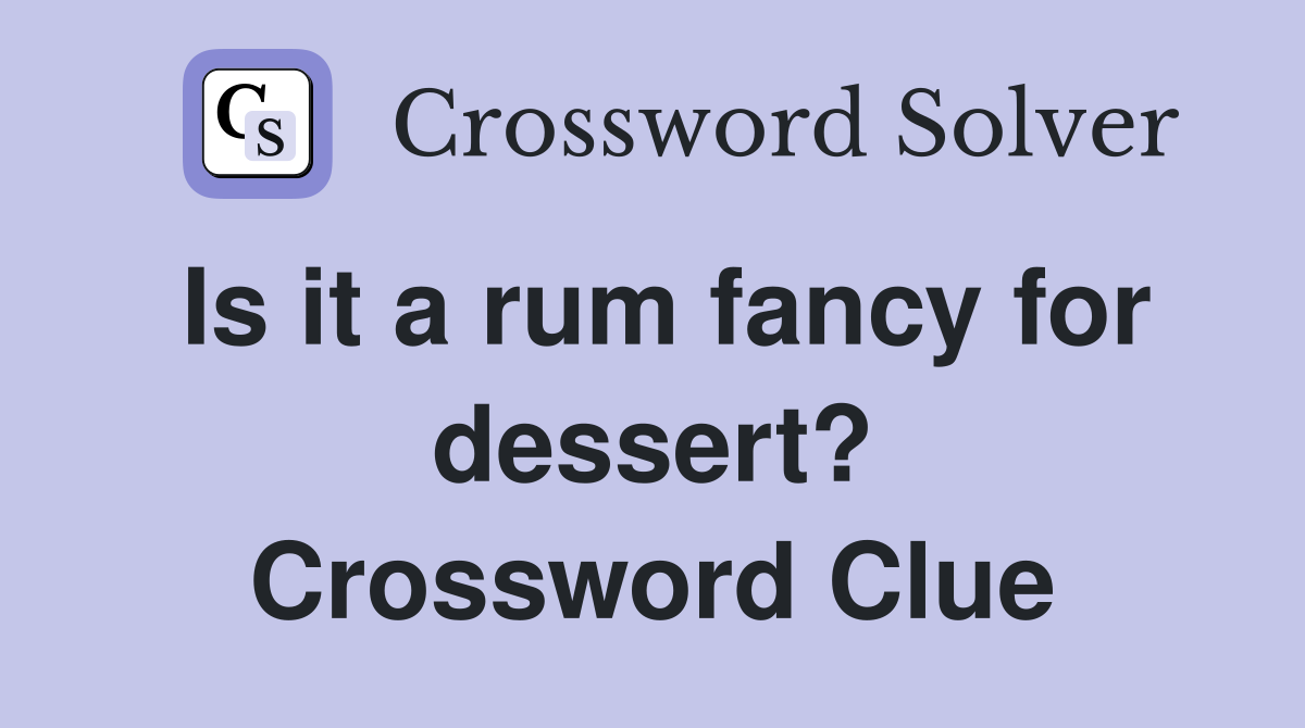 Is it a rum fancy for dessert? Crossword Clue