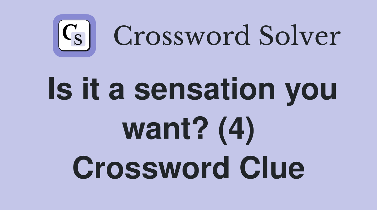 Is it a sensation you want? (4) Crossword Clue