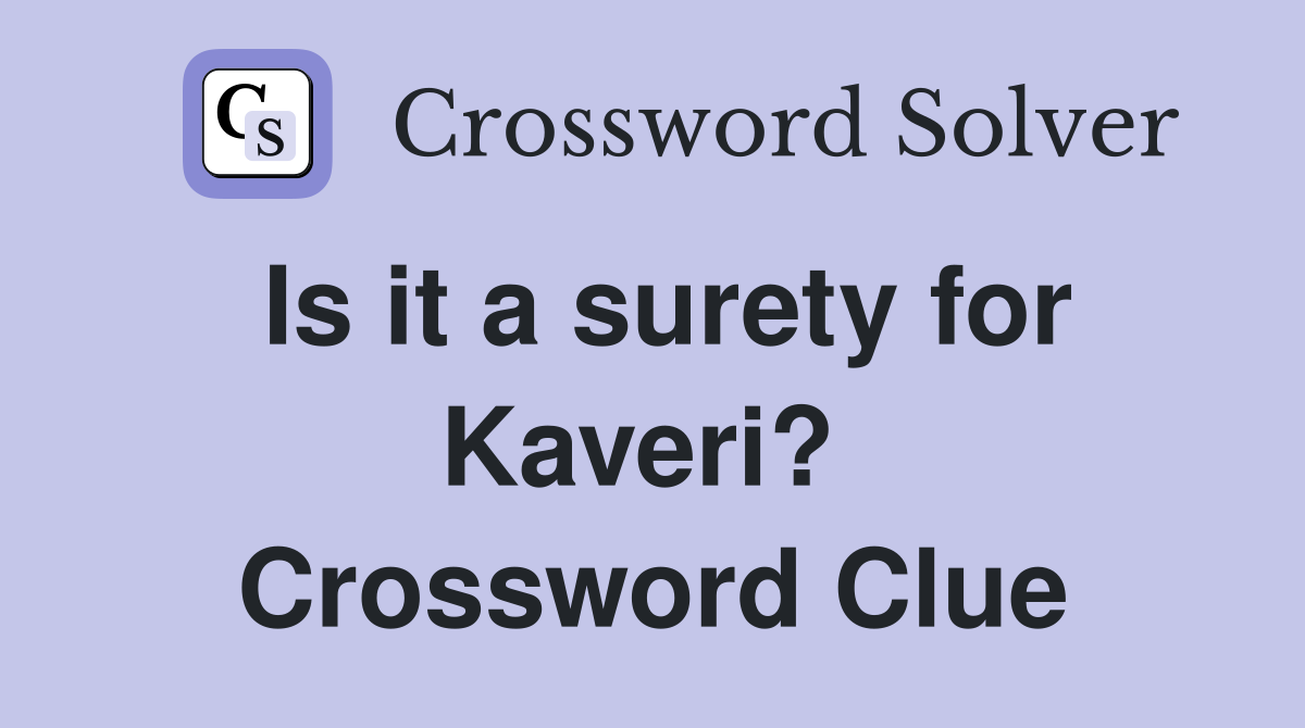 Is it a surety for Kaveri?  Crossword Clue