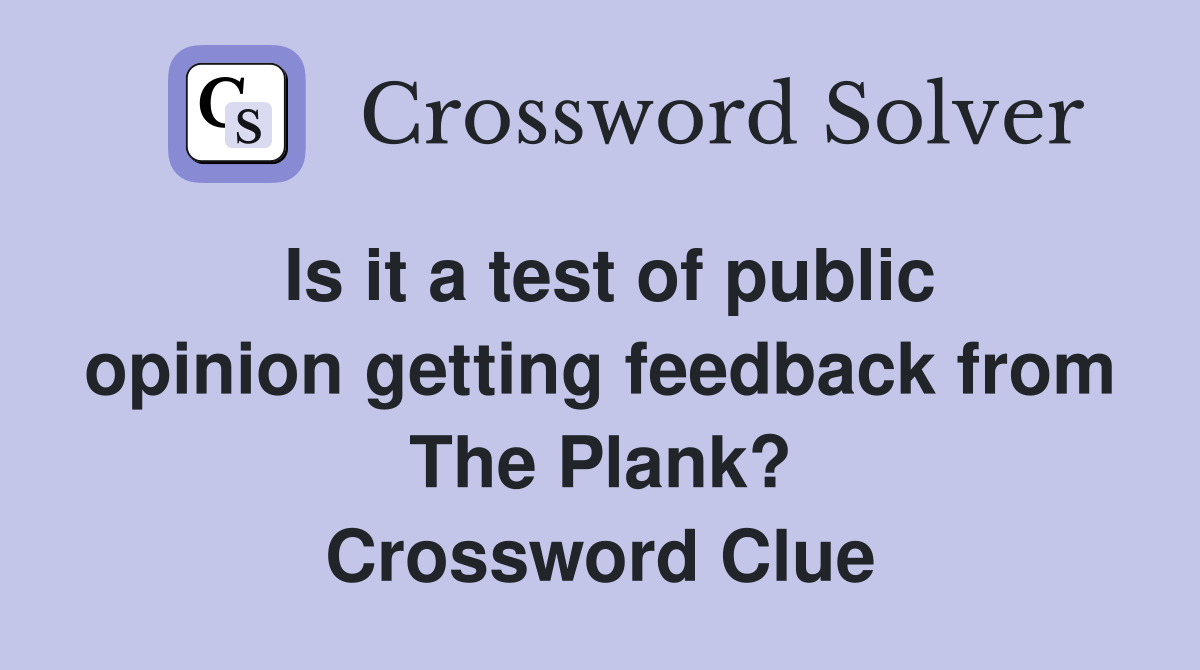 Is it a test of public opinion getting feedback from The Plank? Crossword Clue