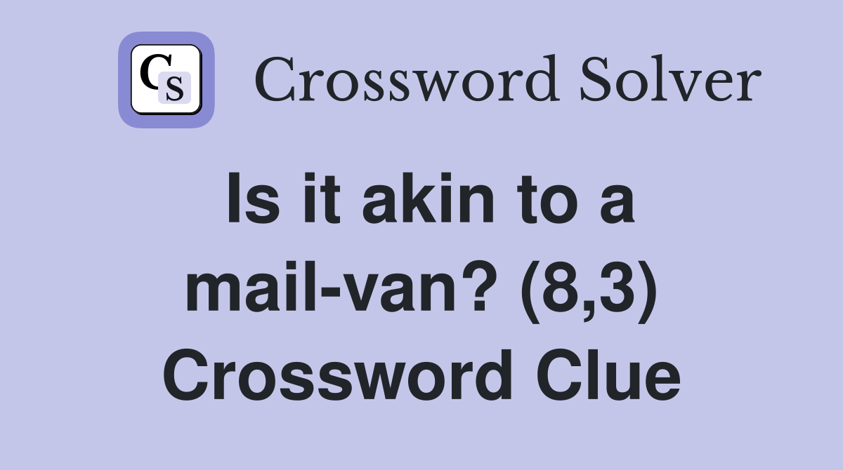 Is it akin to a mail-van? (8,3) Crossword Clue