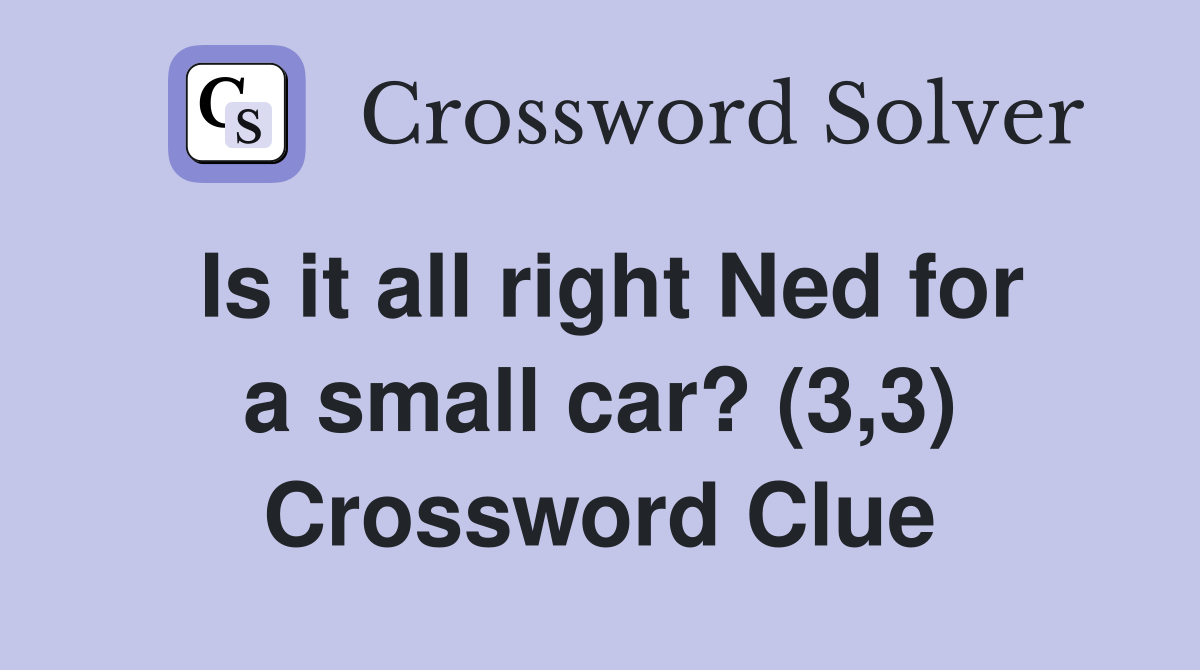 Is it all right Ned for a small car? (3,3) Crossword Clue