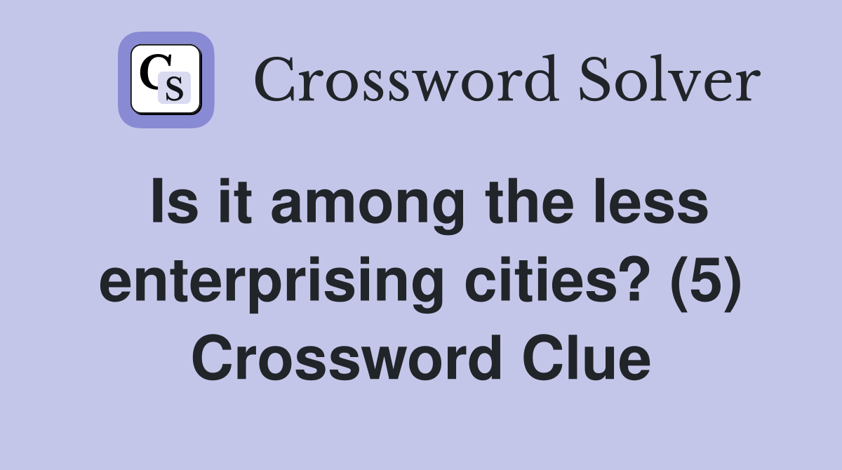 Is it among the less enterprising cities? (5) Crossword Clue