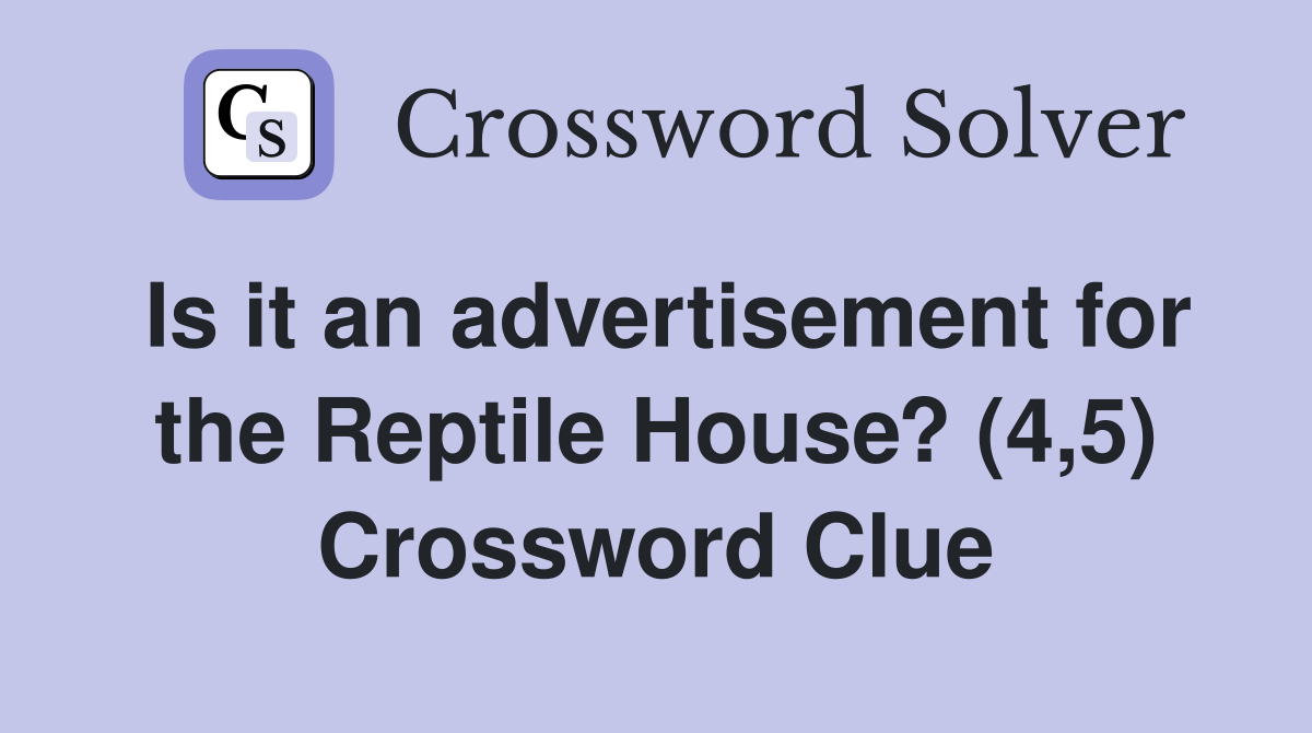 Is it an advertisement for the Reptile House? (4,5) Crossword Clue