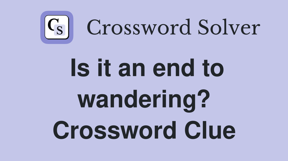 Is it an end to wandering? Crossword Clue