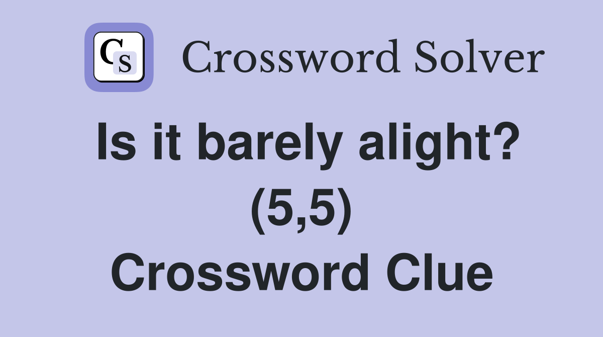 Is it barely alight? (5 5) Crossword Clue Answers Crossword Solver