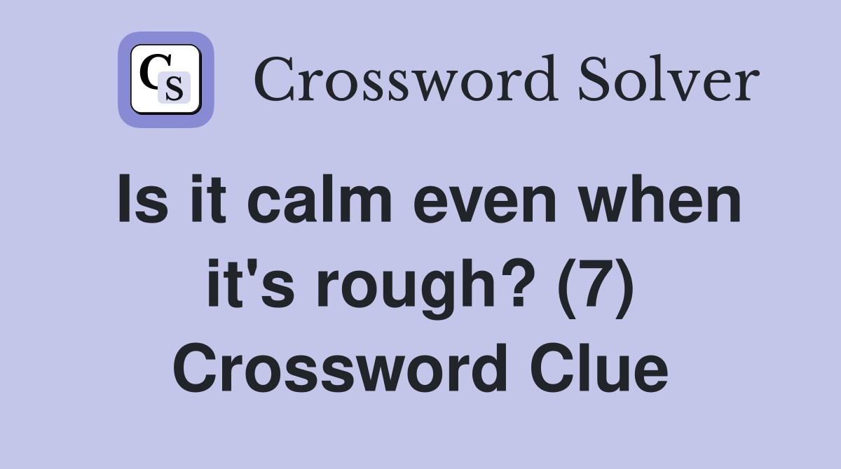 Is it calm even when it's rough? (7) Crossword Clue