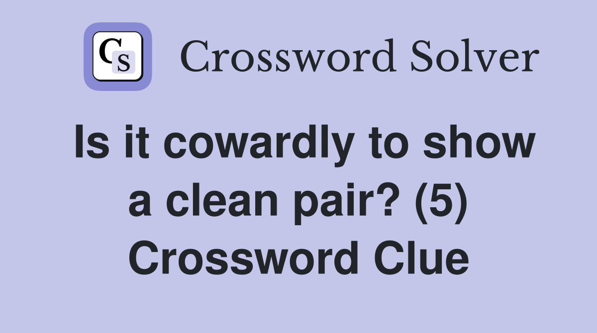 Is it cowardly to show a clean pair? (5) Crossword Clue