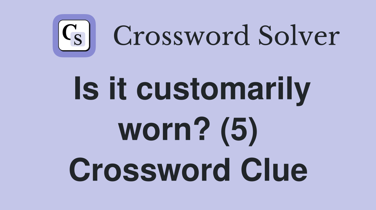 Is it customarily worn? (5) Crossword Clue