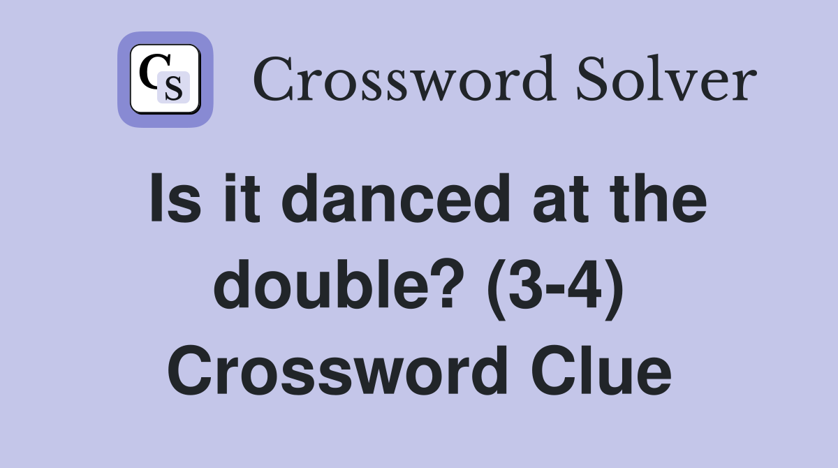 Is it danced at the double? (3-4) Crossword Clue