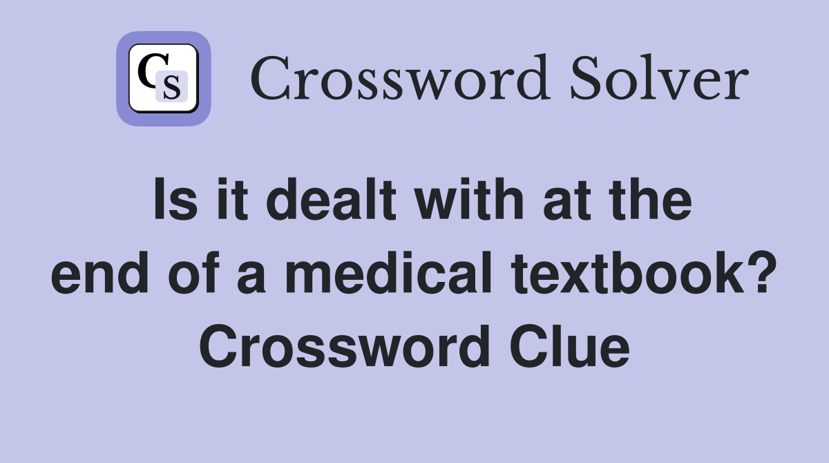 Is it dealt with at the end of a medical textbook? Crossword Clue