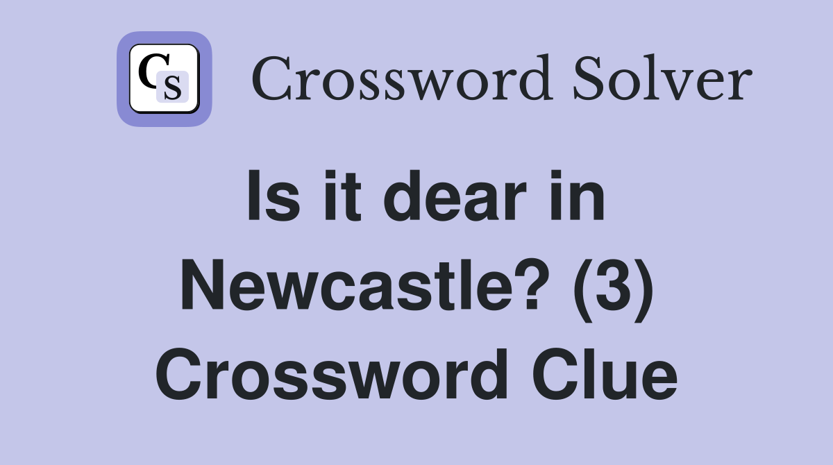 Is it dear in Newcastle? (3) Crossword Clue