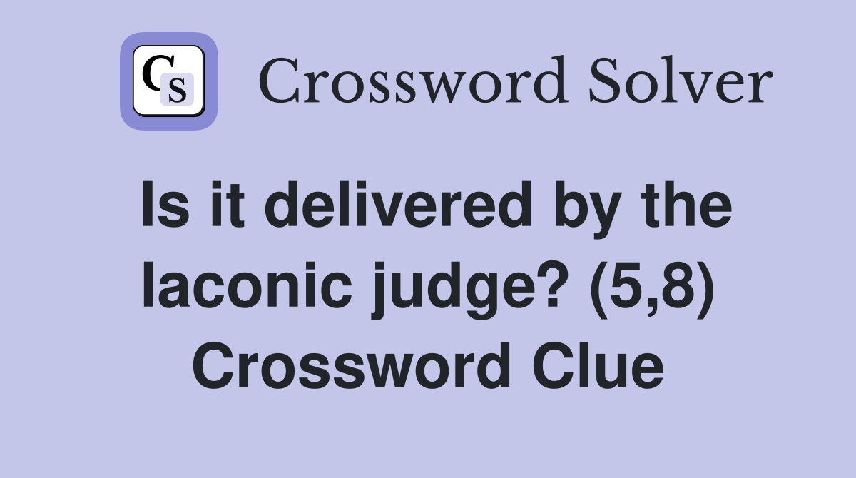 Is it delivered by the laconic judge? (5,8) Crossword Clue