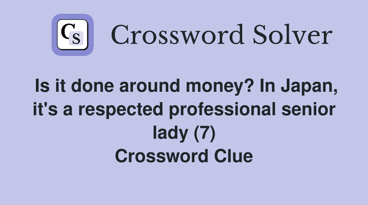 Is it done around money? In Japan, it's a respected professional senior lady (7) Crossword Clue