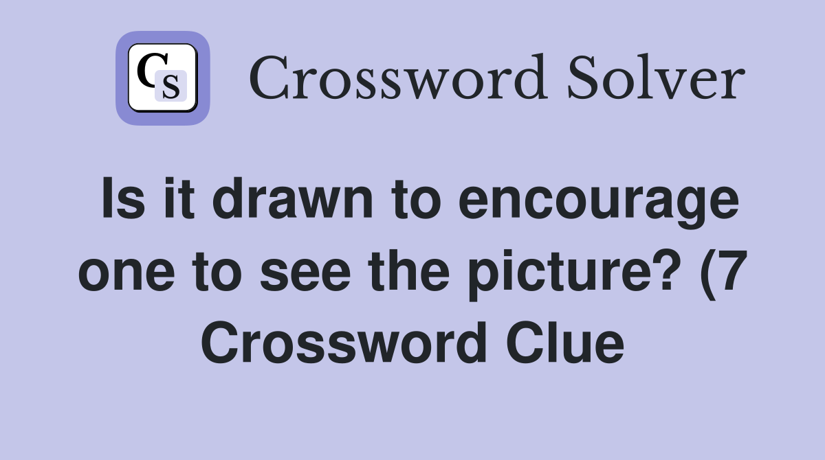 Is it drawn to encourage one to see the picture? (7) Crossword Clue Is it drawn to encourage one to see the picture? (7) Crossword Clue