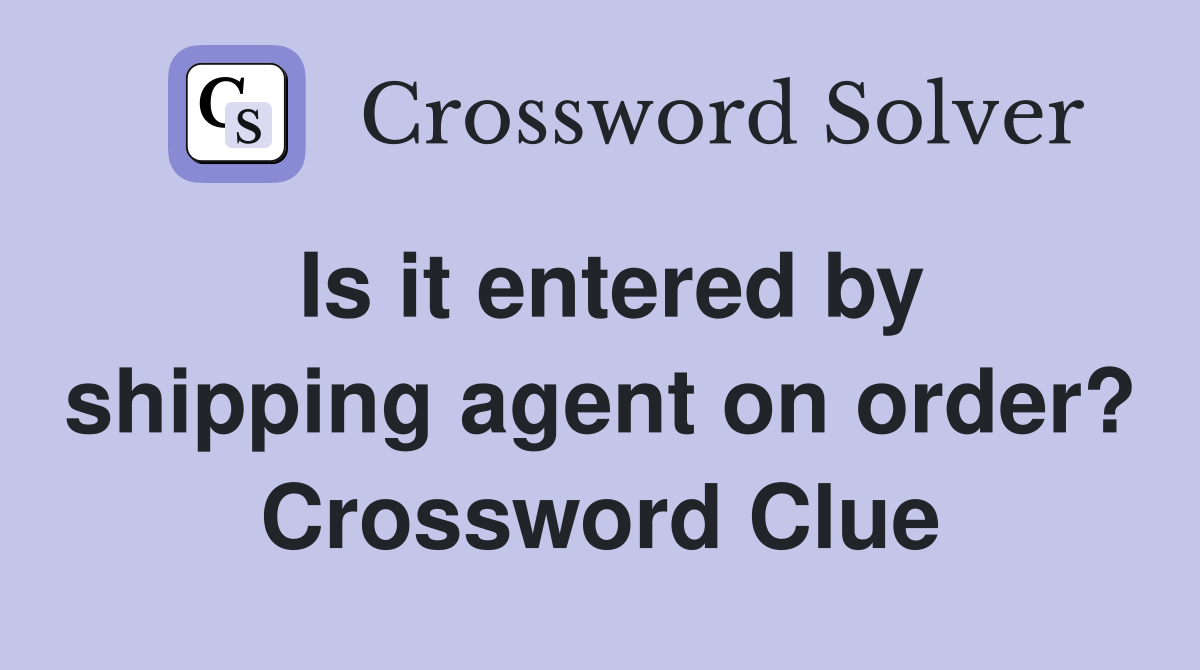 Is it entered by shipping agent on order? Crossword Clue