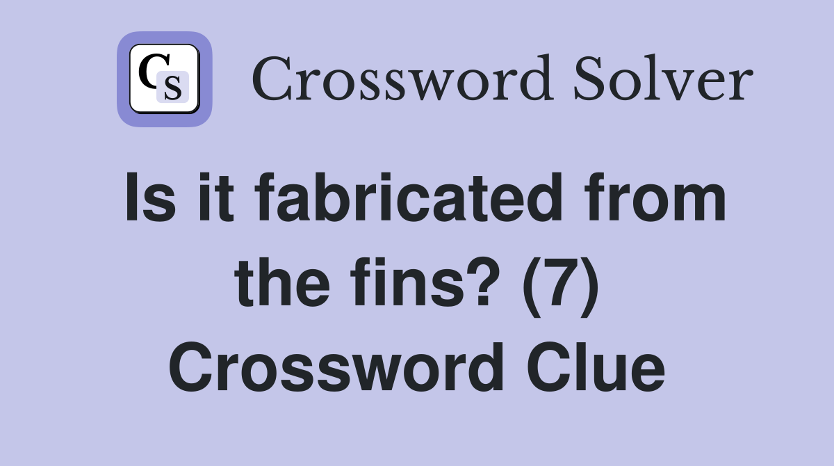 Is it fabricated from the fins? (7) Crossword Clue