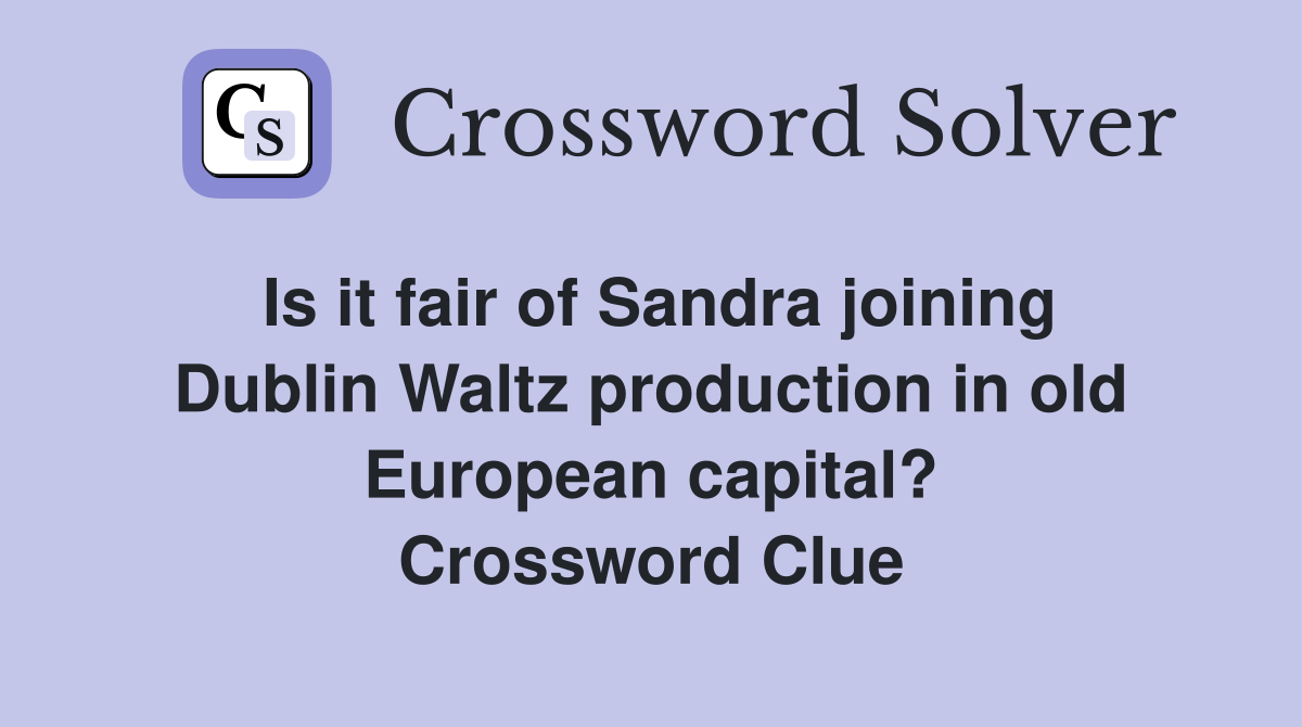 Is it fair of Sandra joining Dublin Waltz production in old European capital? Crossword Clue