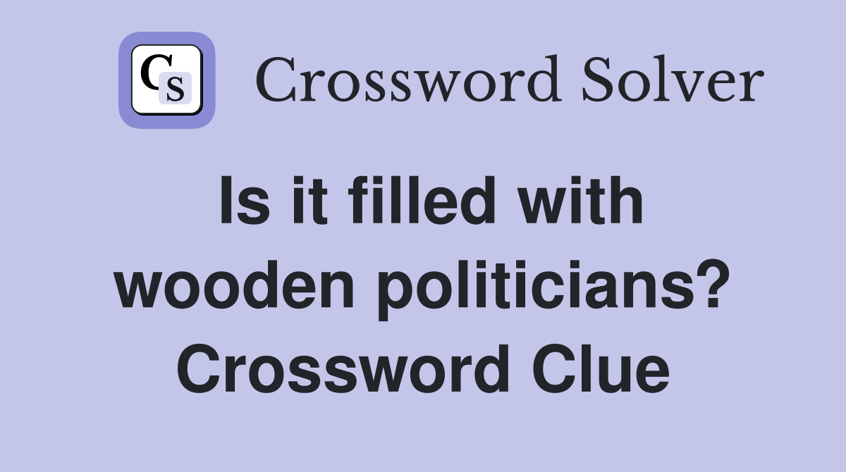 Is it filled with wooden politicians? Crossword Clue