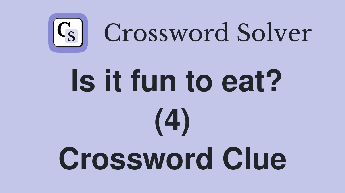 Is it fun to eat? (4) Crossword Clue