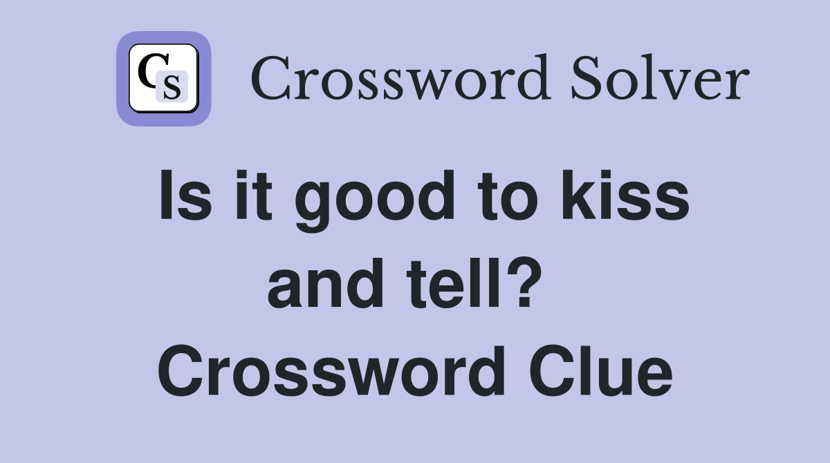 Is it good to kiss and tell?  Crossword Clue