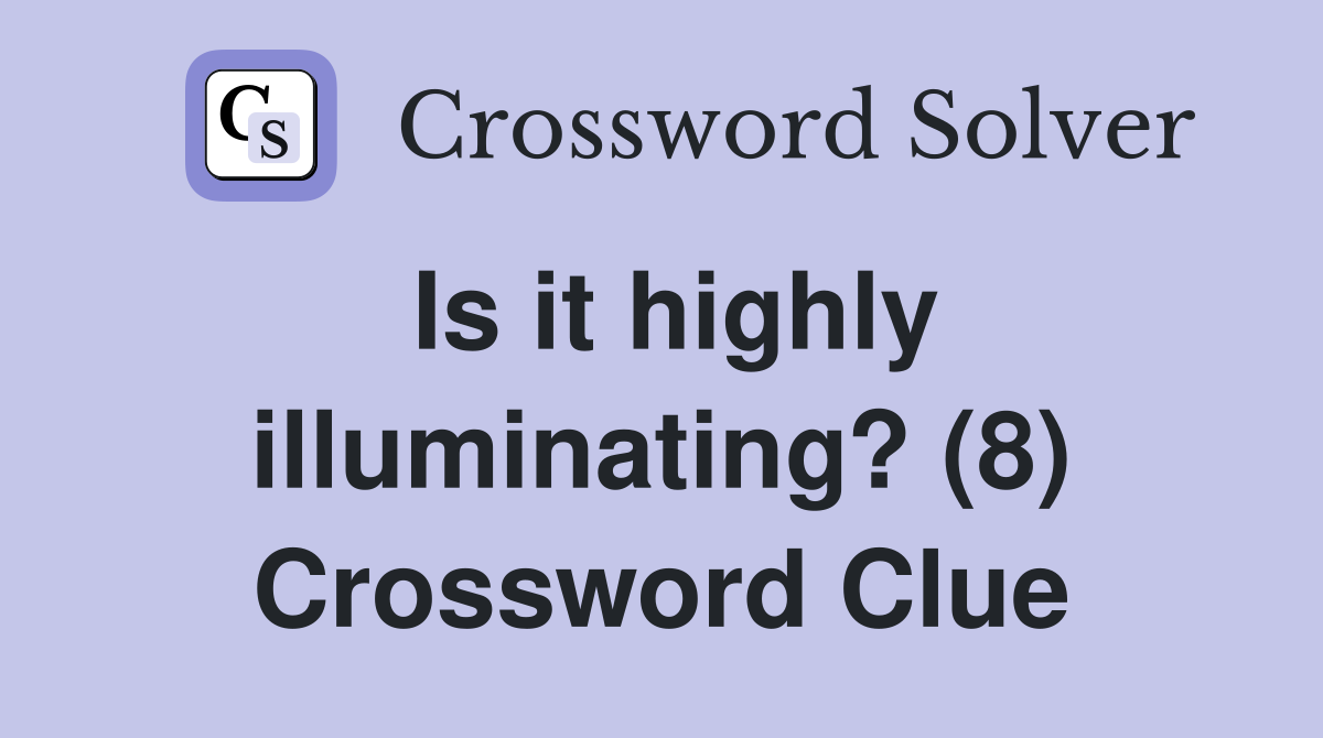 Is it highly illuminating? (8) Crossword Clue