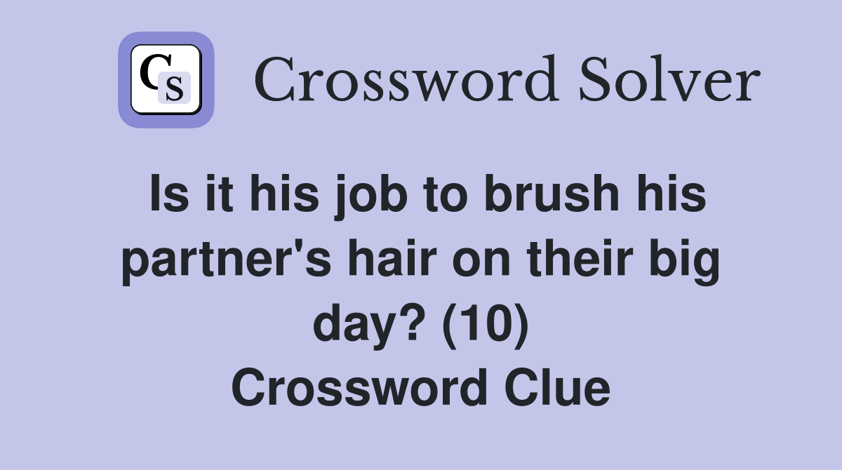 Is it his job to brush his partner's hair on their big day? (10) Crossword Clue