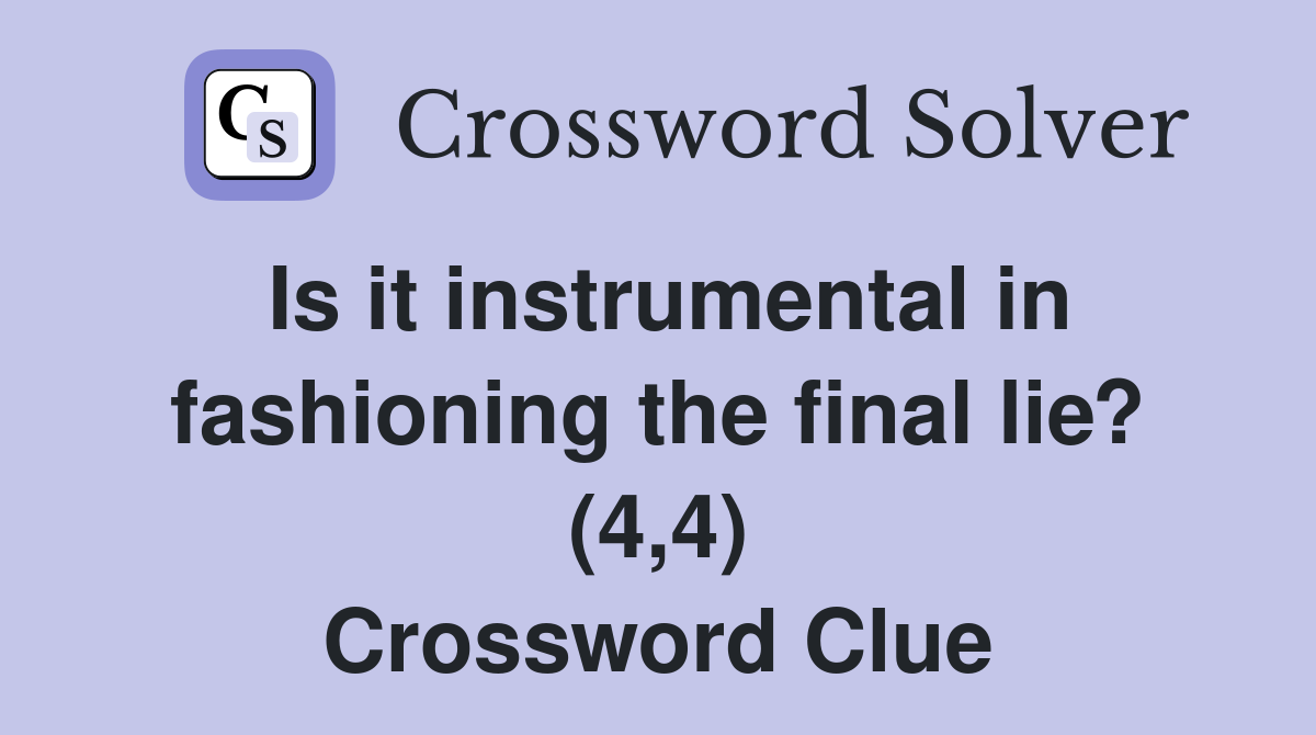 Is it instrumental in fashioning the final lie? (4,4) Crossword Clue