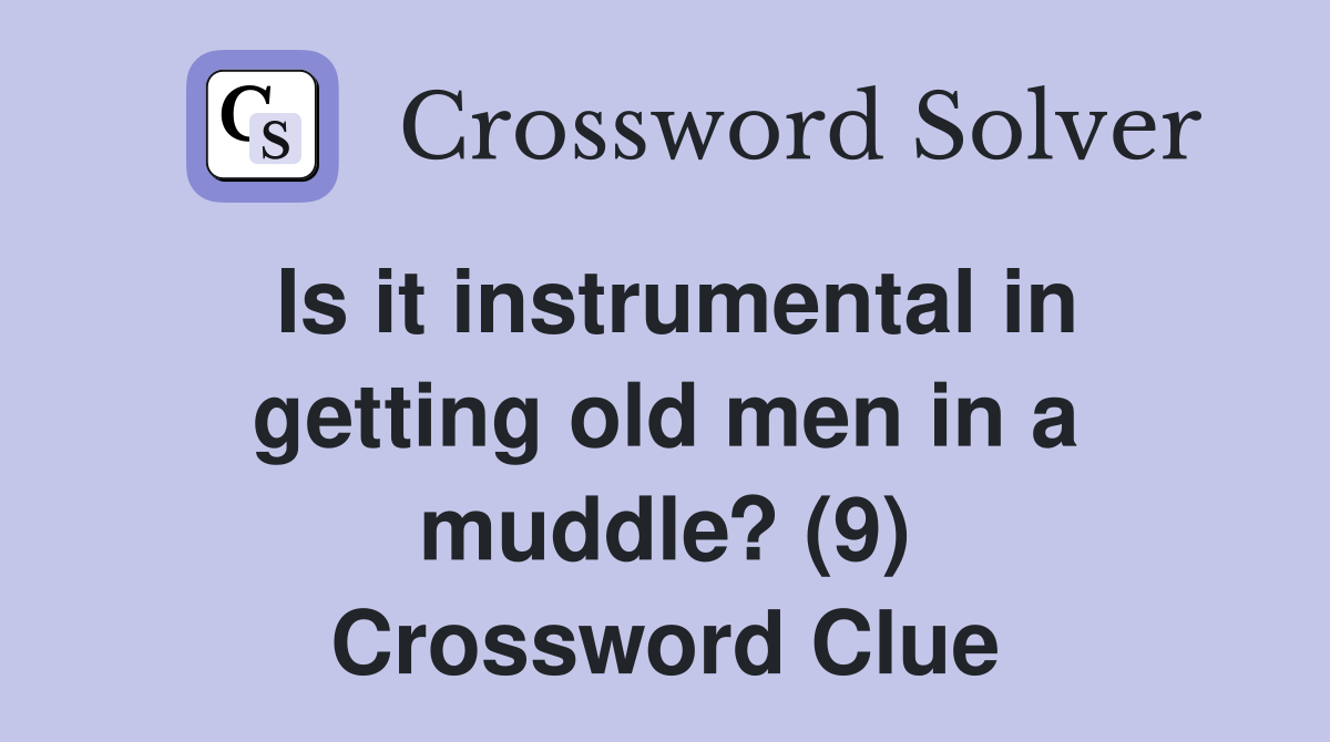 Is it instrumental in getting old men in a muddle? (9) Crossword Clue