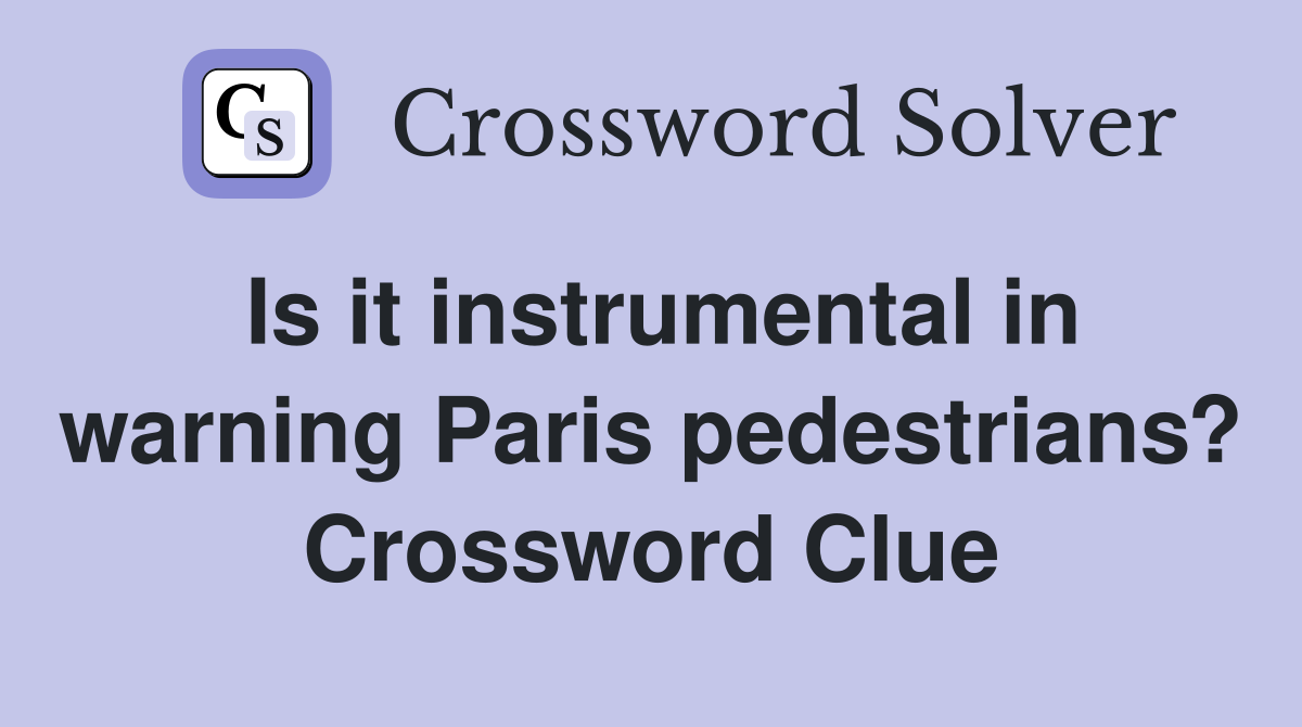 Is it instrumental in warning Paris pedestrians? Crossword Clue