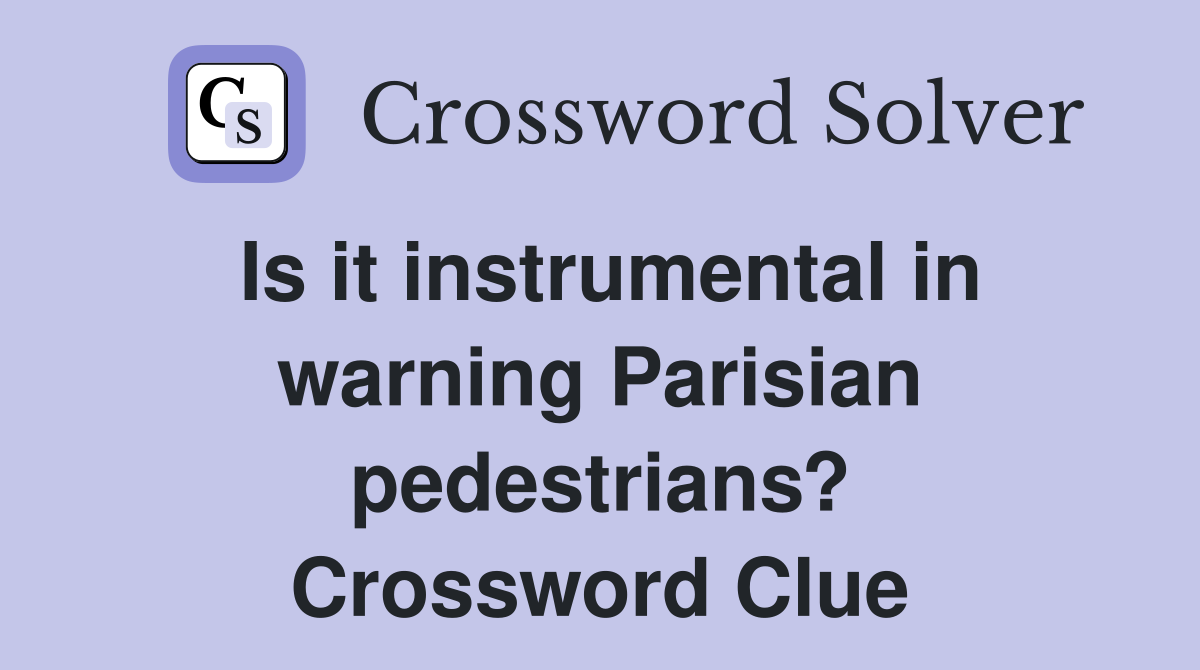 Is it instrumental in warning Parisian pedestrians? Crossword Clue