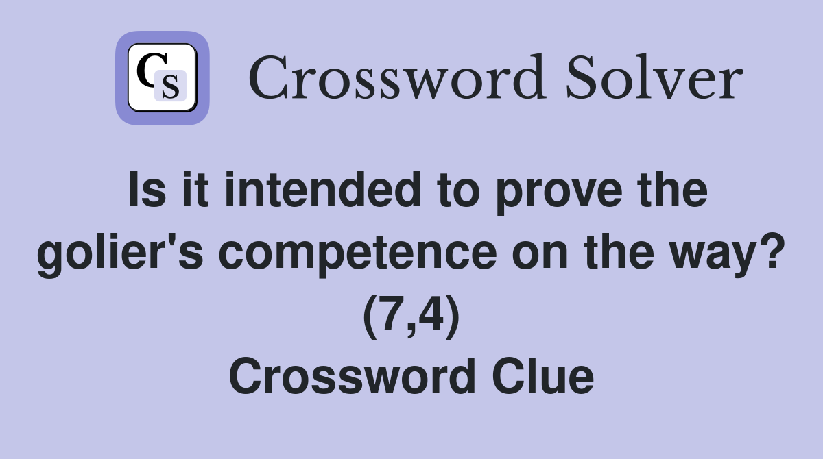 Is it intended to prove the golier's competence on the way? (7,4) Crossword Clue