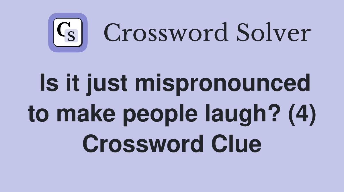 Is it just mispronounced to make people laugh? (4) Crossword Clue