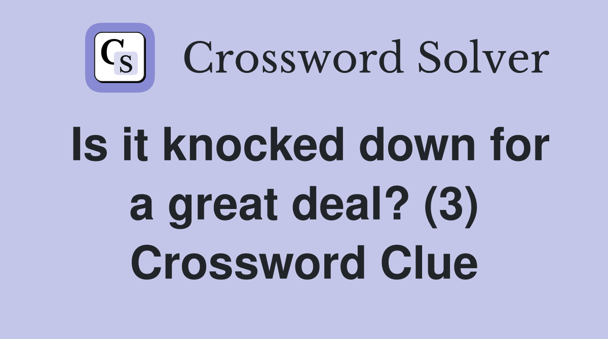Is it knocked down for a great deal? (3) Crossword Clue