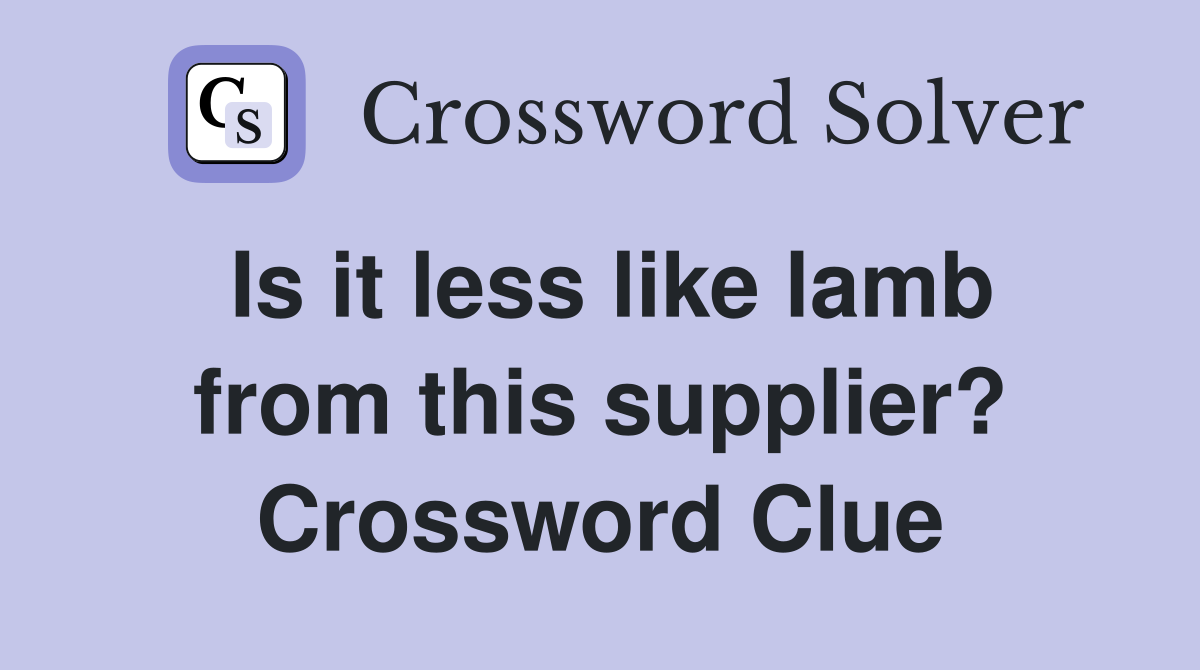 Is it less like lamb from this supplier? Crossword Clue
