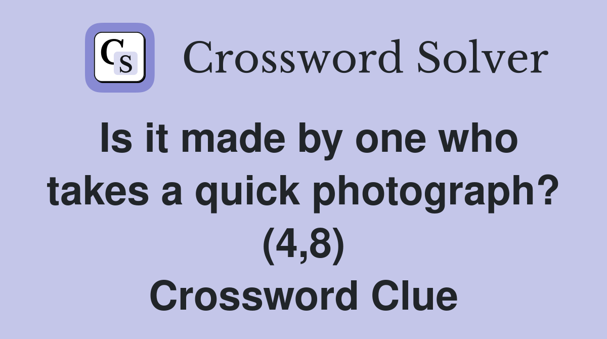 Is it made by one who takes a quick photograph? (4,8) Crossword Clue