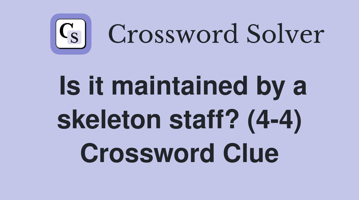 Is it maintained by a skeleton staff? (4-4) Crossword Clue