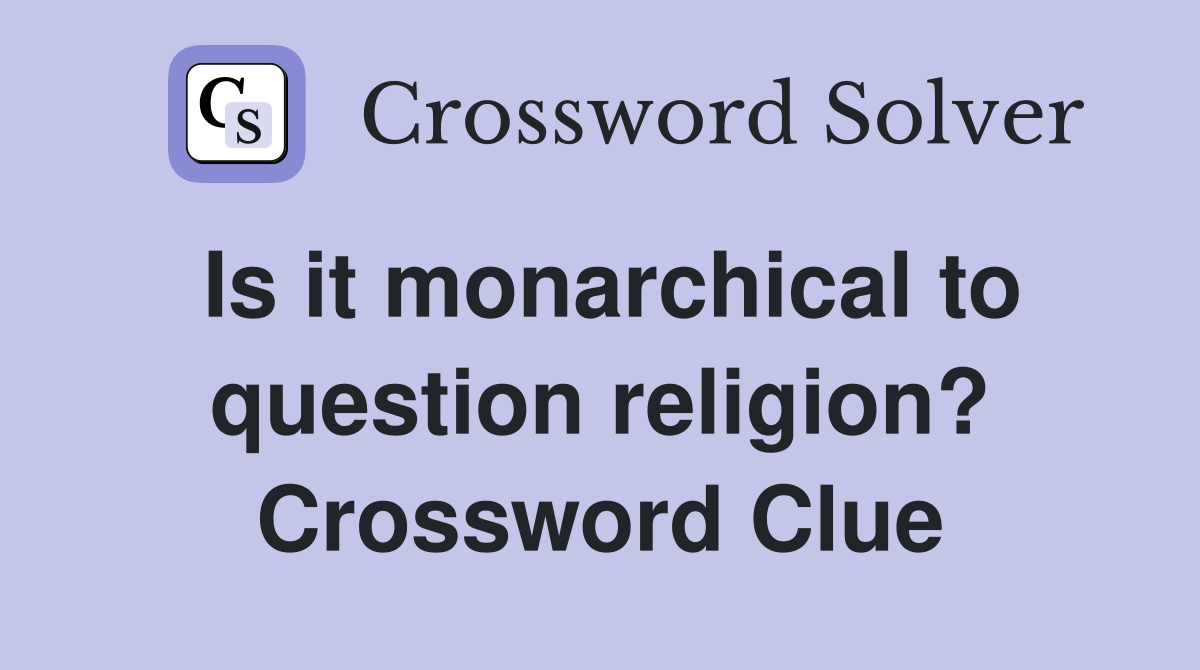 Is it monarchical to question religion? Crossword Clue