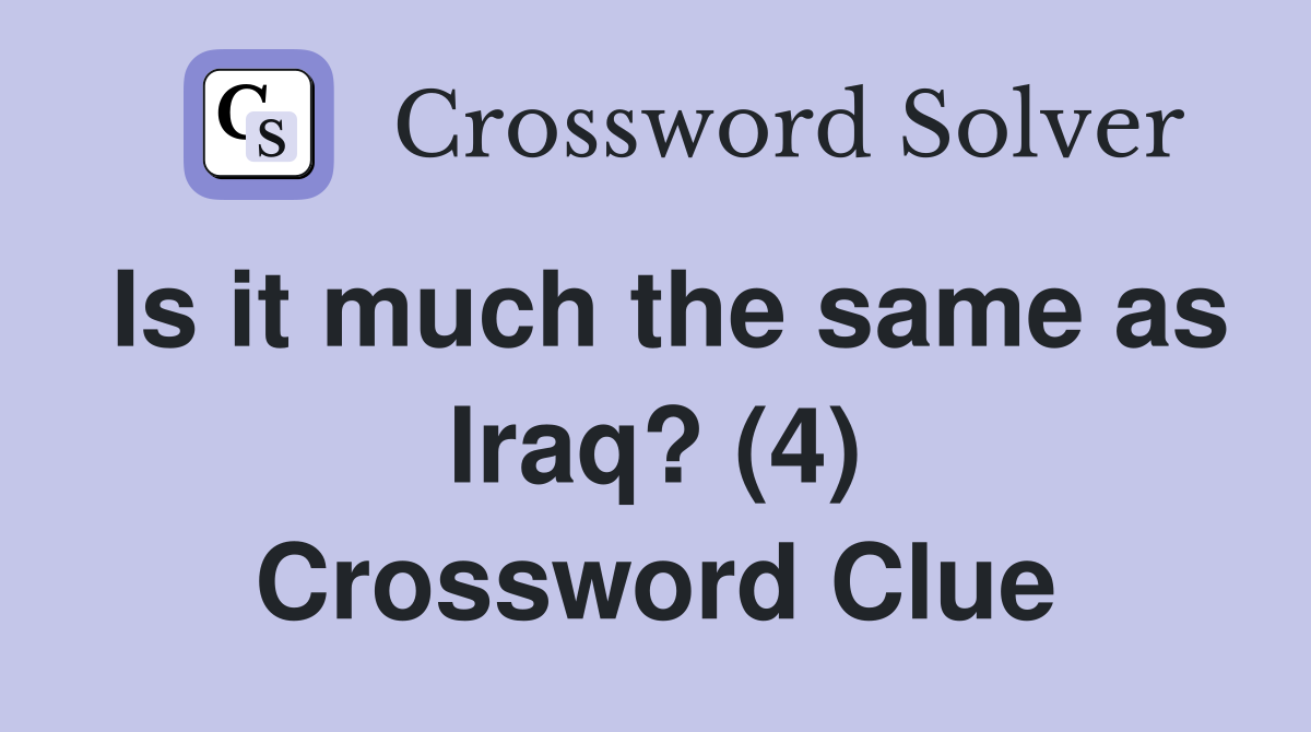 Is it much the same as Iraq? (4) Crossword Clue