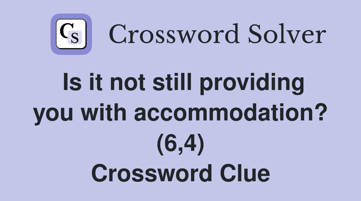 Is it not still providing you with accommodation? (6,4) Crossword Clue