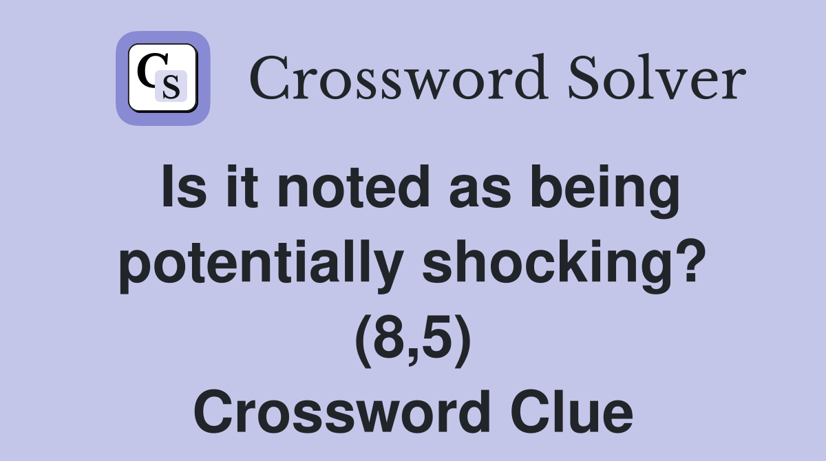 Is it noted as being potentially shocking? (8,5) Crossword Clue